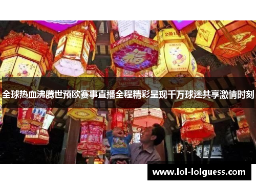 全球热血沸腾世预欧赛事直播全程精彩呈现千万球迷共享激情时刻