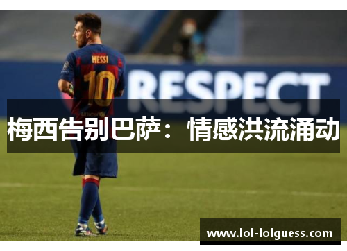 梅西告别巴萨：情感洪流涌动