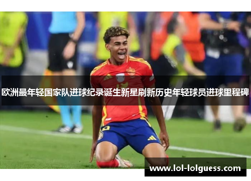 欧洲最年轻国家队进球纪录诞生新星刷新历史年轻球员进球里程碑