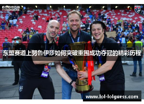 东盟赛道上努鲁伊莎如何突破重围成功夺冠的精彩历程