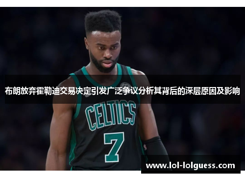 布朗放弃霍勒迪交易决定引发广泛争议分析其背后的深层原因及影响