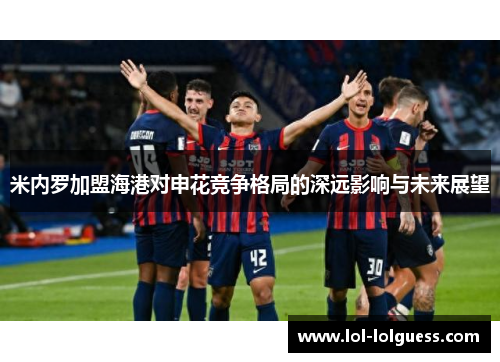 米内罗加盟海港对申花竞争格局的深远影响与未来展望