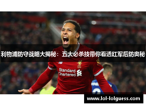 利物浦防守战略大揭秘：五大必杀技带你看透红军后防奥秘