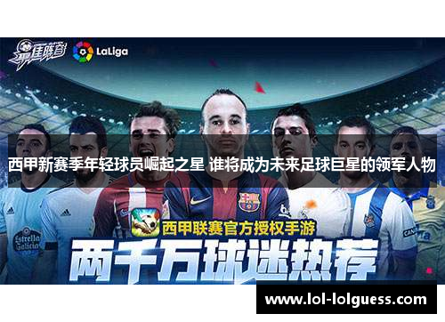 西甲新赛季年轻球员崛起之星 谁将成为未来足球巨星的领军人物