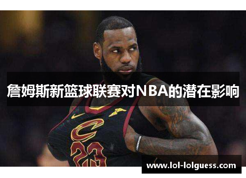 詹姆斯新篮球联赛对NBA的潜在影响