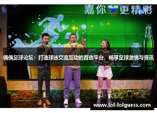 偶偶足球论坛：打造球迷交流互动的首选平台，畅享足球激情与资讯