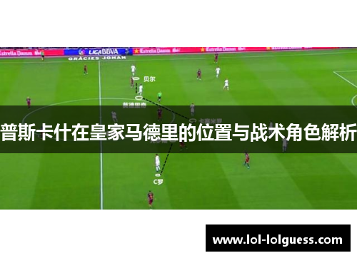 普斯卡什在皇家马德里的位置与战术角色解析